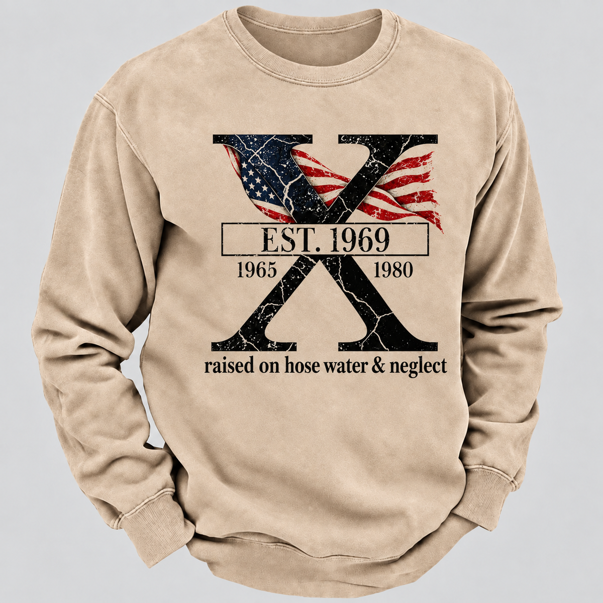Custom GEN X Year Raised On Hose Water And Neglect Sweatshirt