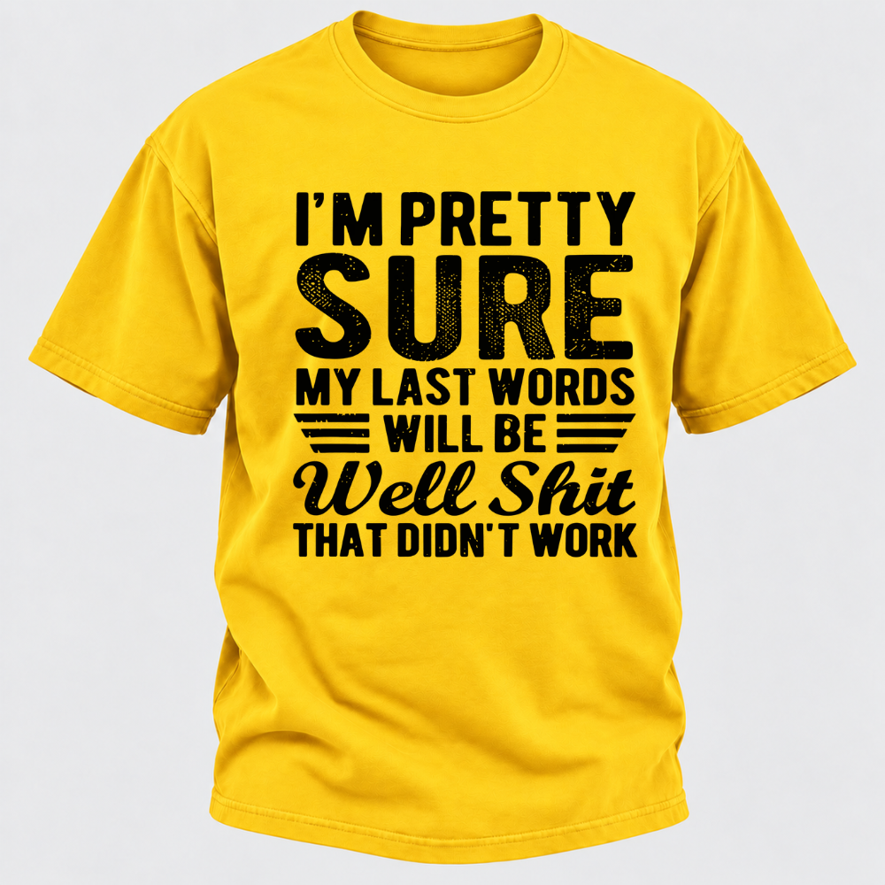 I'm Pretty Sure My Last Words Will Be Well Shit That Didn't Work T-Shirt