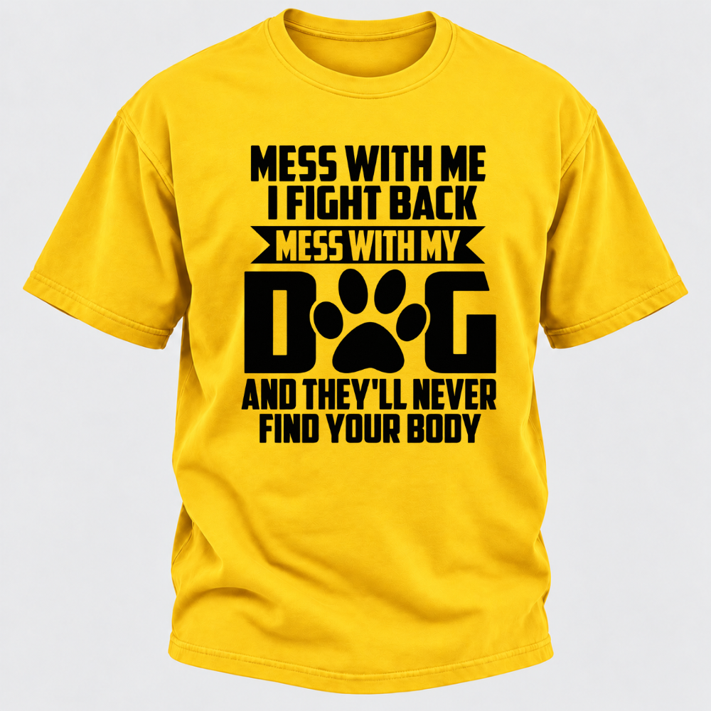 Mess With Me I Fight Back Mess With My Dog And They'll Never Find Your Body Dog Paw Graphic T-Shirt
