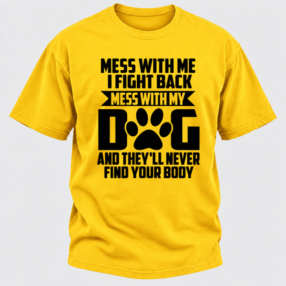 Mess With Me I Fight Back Mess With My Dog And They'll Never Find Your Body Dog Paw Graphic T-Shirt