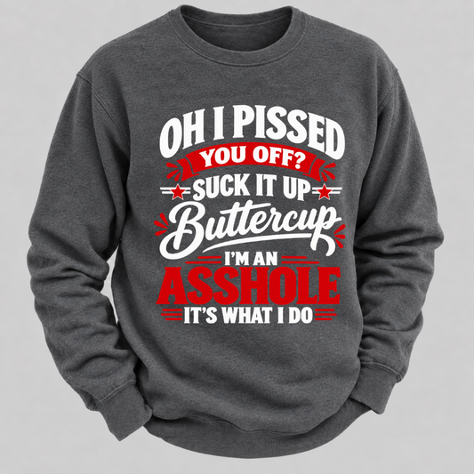 Oh I Pissed You Off Suck It Up Buttercup Sarcastic Quote Graphic Sweatshirt