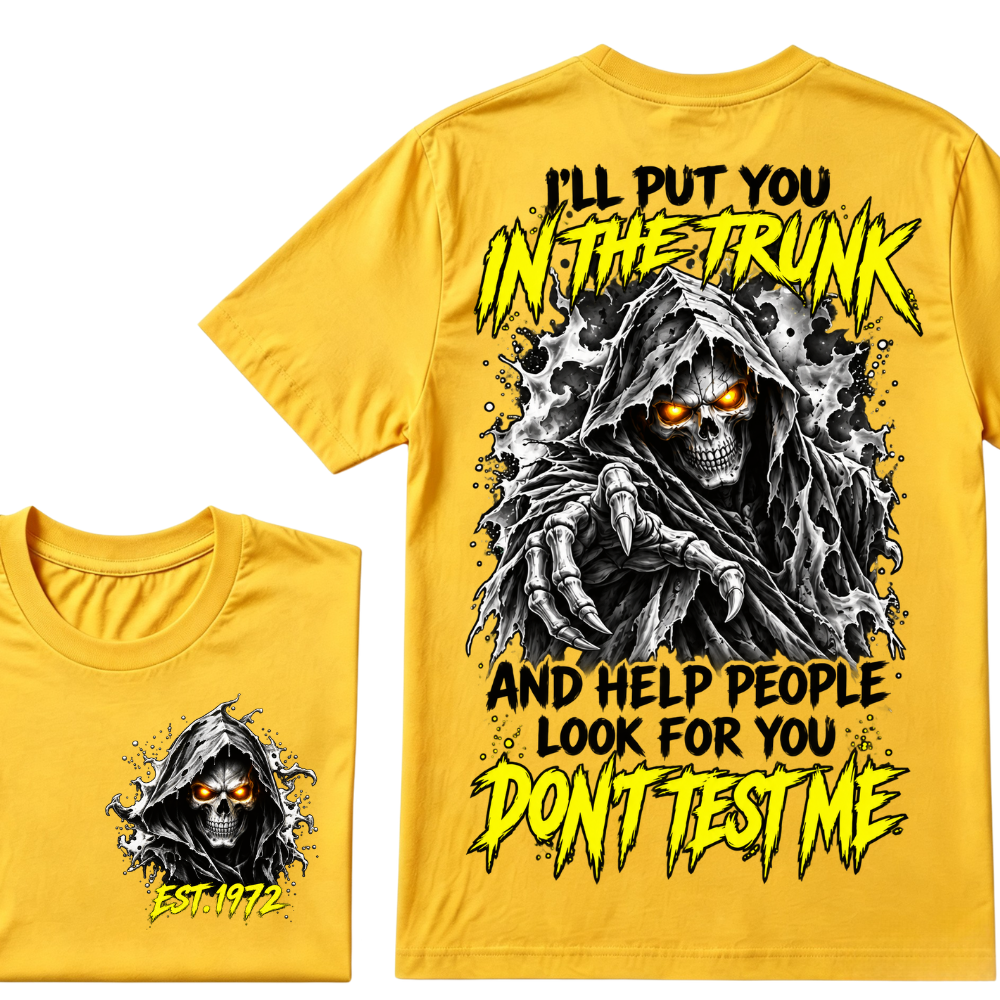 I'll Put You In The Trunk And Help People Look For You Don't Test Me EST.Year Grim Reaper Front And Back Print T-Shirt