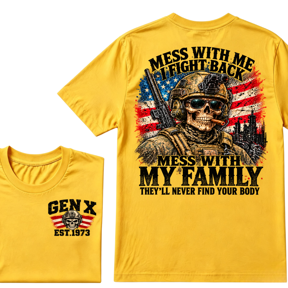 Mess With Me I Fight Back Mess With My Family They’ll Never Find Your Body Gen X Est. Year T-Shirt