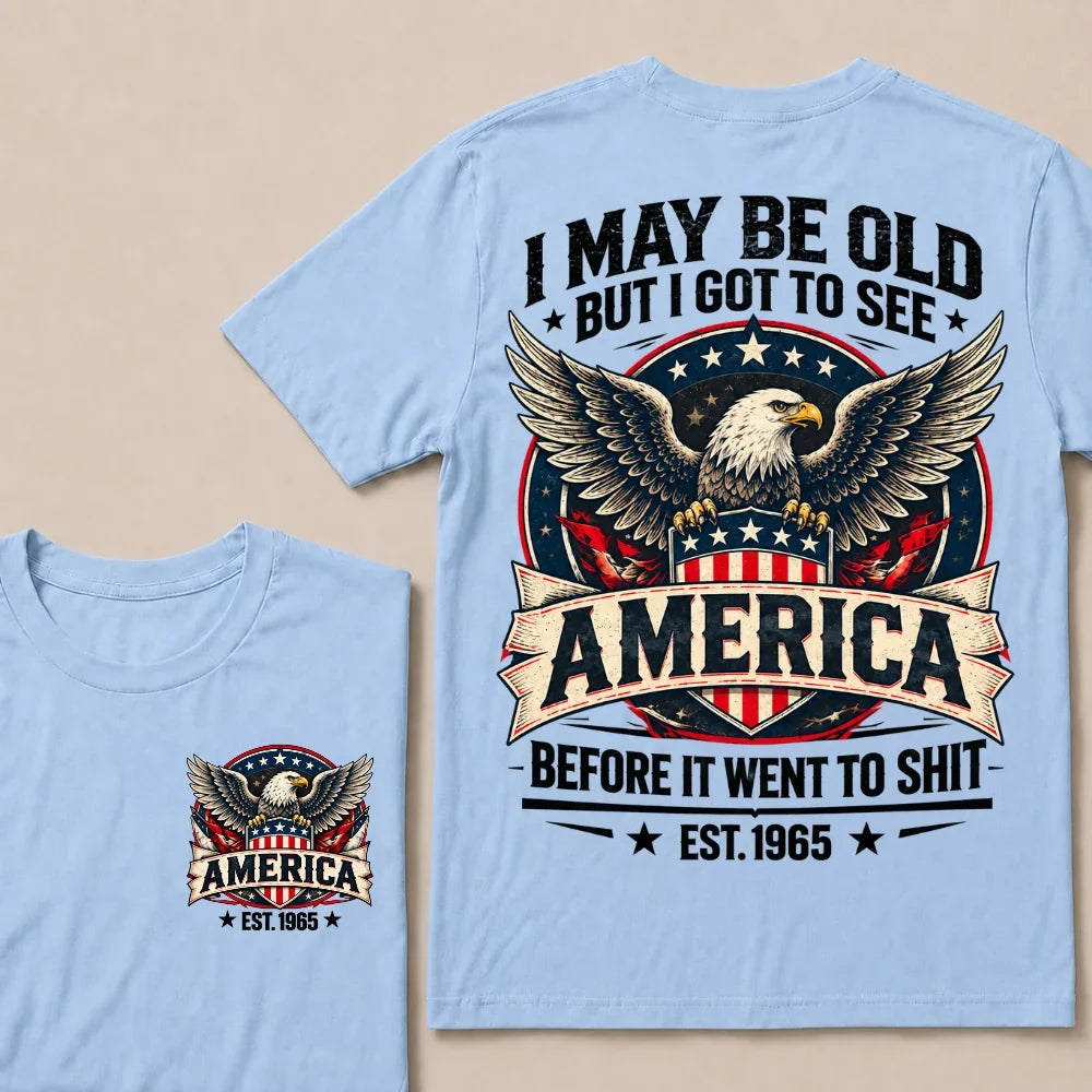I May Be Old But I Got To See America Before It Went To Shit EST.Year Eagle American Flag Veteran T-Shirt