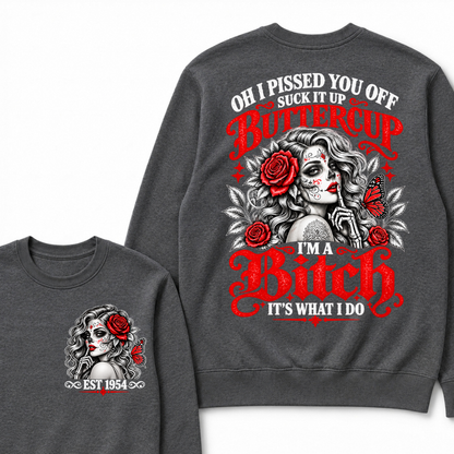 OH I PISSED YOU OFF SUCK IT UP BUTTERCUP I'M A Bitch IT'S WHAT I DO EST.Year Rose Butterfly Graphic Sweatshirt