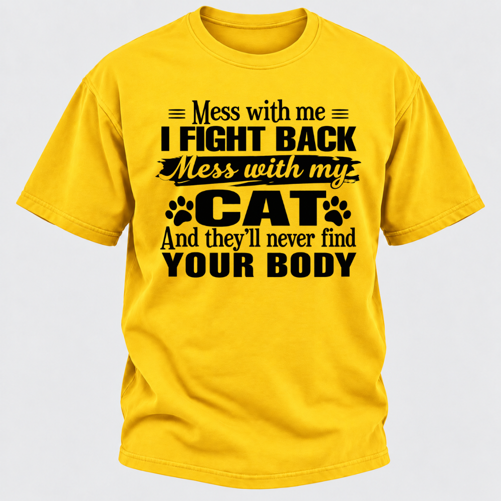 Mess With Me I Fight Back Mess With My Cat And They’ll Never Find Your Body Funny T-Shirt