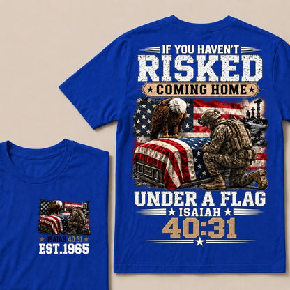 If You Haven’t Risked Coming Home Under A Flag Isaiah 40:31 EST.Year Veteran Eagle American Flag T-Shirt
