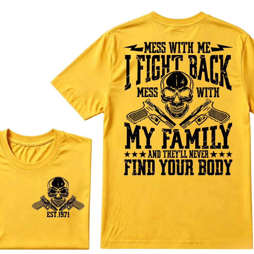 Mess With Me I Fight Back Mess With My Family And They'll Never Find Your Body Skull Crossed Pistols EST.Year Vintage Graphic T-Shirt