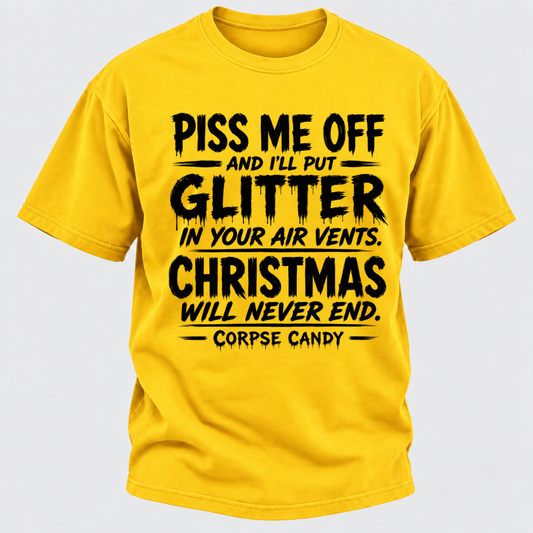 Piss Me Off And I'll Put Glitter In Your Air Vents Christmas Will Never End Corpse Candy Graphic T-Shirt