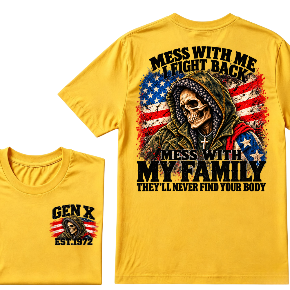Mess With Me I Fight Back Mess With My Family They'll Never Find Your Body Gen X EST. Year T-Shirt