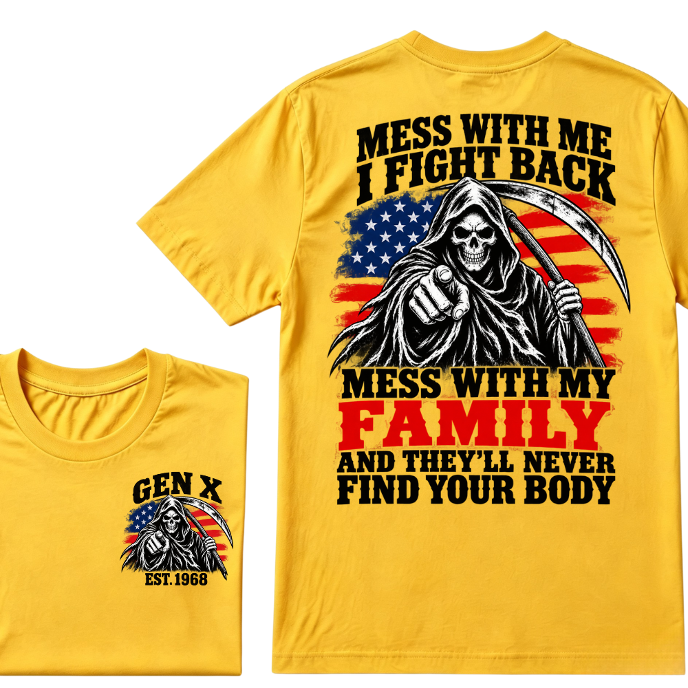 Mess With Me I Fight Back Mess With My Family And They'll Never Find Your Body Gen X EST. Year T-Shirt