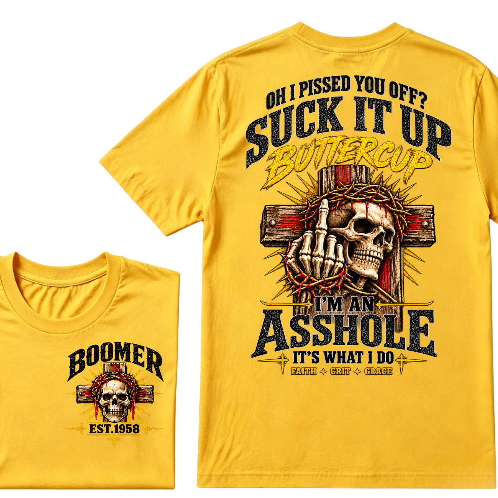 Oh I Pissed You Off Suck It Up Buttercup I'm An Asshole It's What I Do Faith Grit Grace EST.Year T-Shirt