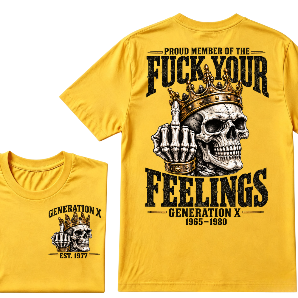 Proud Member Of The FUCK YOUR FEELINGS Gen X 1965-1980 EST.Year Skull Crown Middle Finger T-Shirt