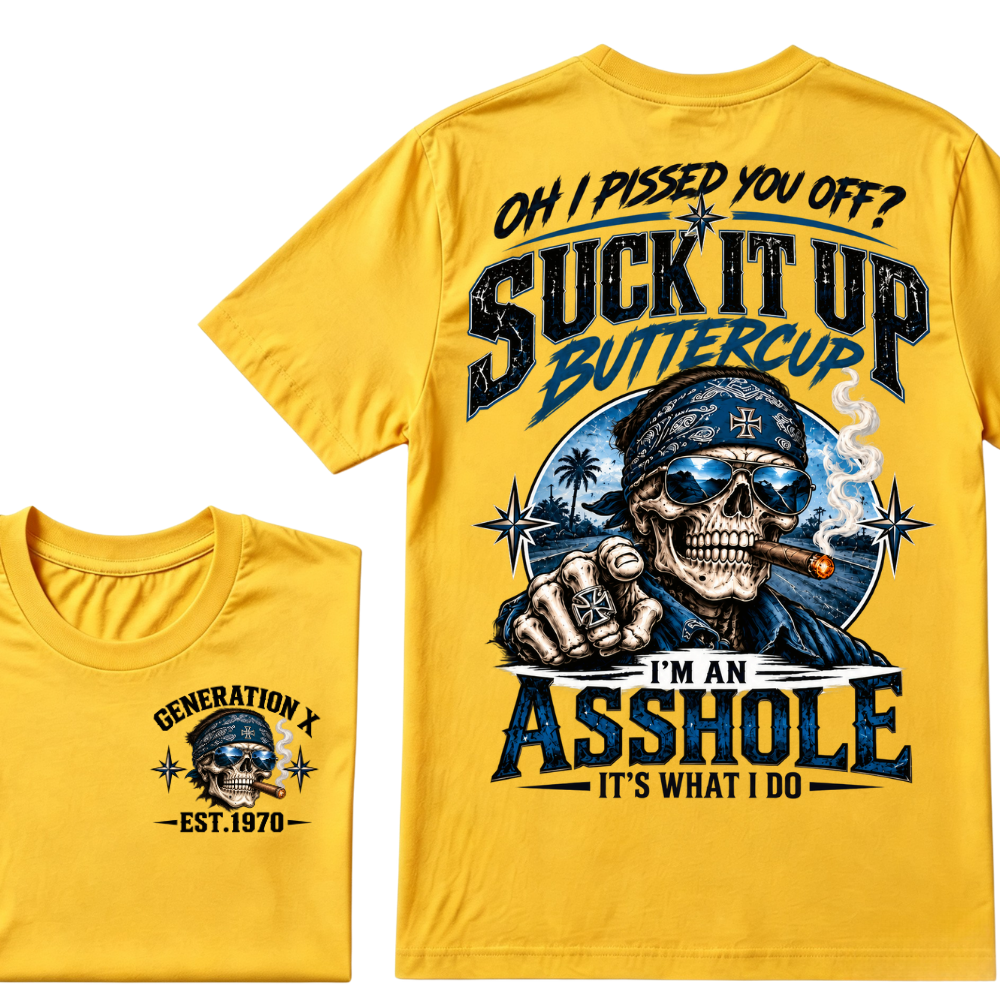 Oh I Pissed You Off? Suck It Up Buttercup I’m An Asshole It’s What I Do Generation X Est.Year Tee