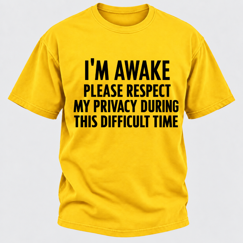 I'm Awake Please Respect My Privacy During This Difficult Time T-Shirt