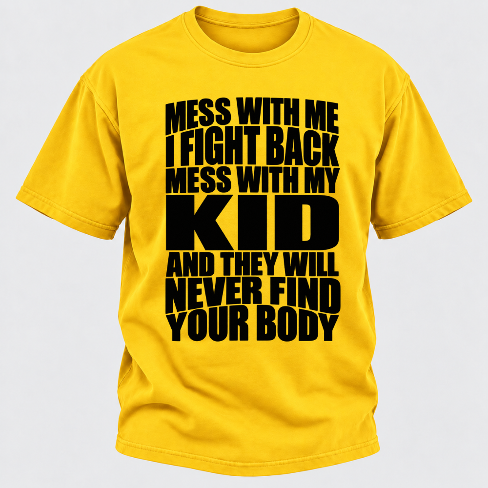 Mess With Me I Fight Back Mess With My Kid And They Will Never Find Your Body Graphic Tshirt