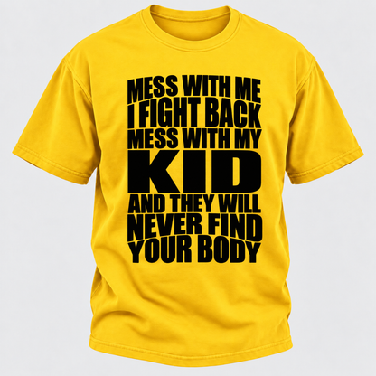 Mess With Me I Fight Back Mess With My Kid And They Will Never Find Your Body Graphic Tshirt