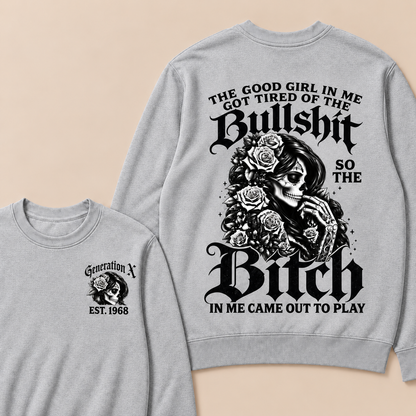 The Good Girl In Me Got Tired Of The Bullshit So The Bitch In Me Came Out To Play Custom Year Sweatshirt