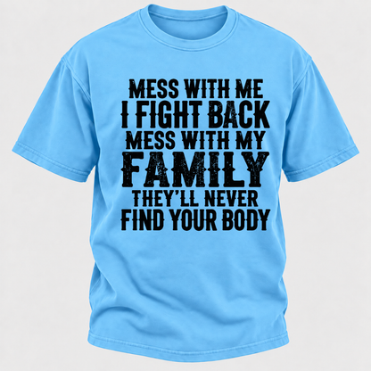 Mess With Me I Fight Back Shirt Mess With My Family And They'll Never Find Your Body T-shirt