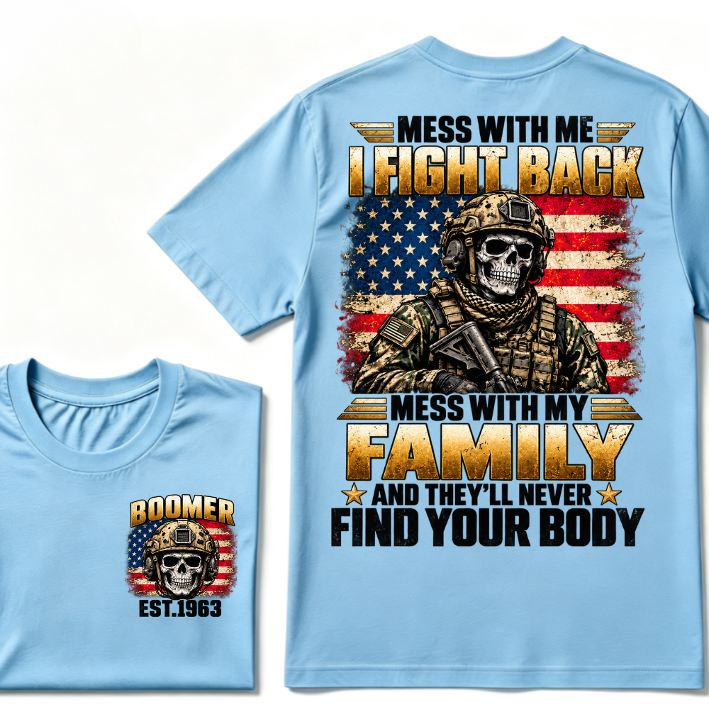 ess With Me I Fight Back Mess With My Family And They’ll Never Find Your Body Boomer Soldier Skull EST. Year T-Shirt