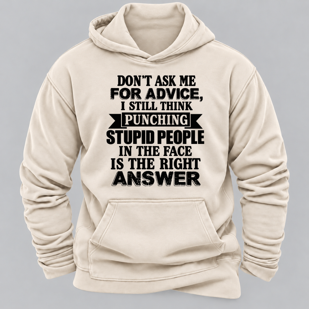 Don't Ask Me For Advice I Still Think Punching Stupid People In The Face Is The Right Answer Funny Sarcastic Quote Hoodie