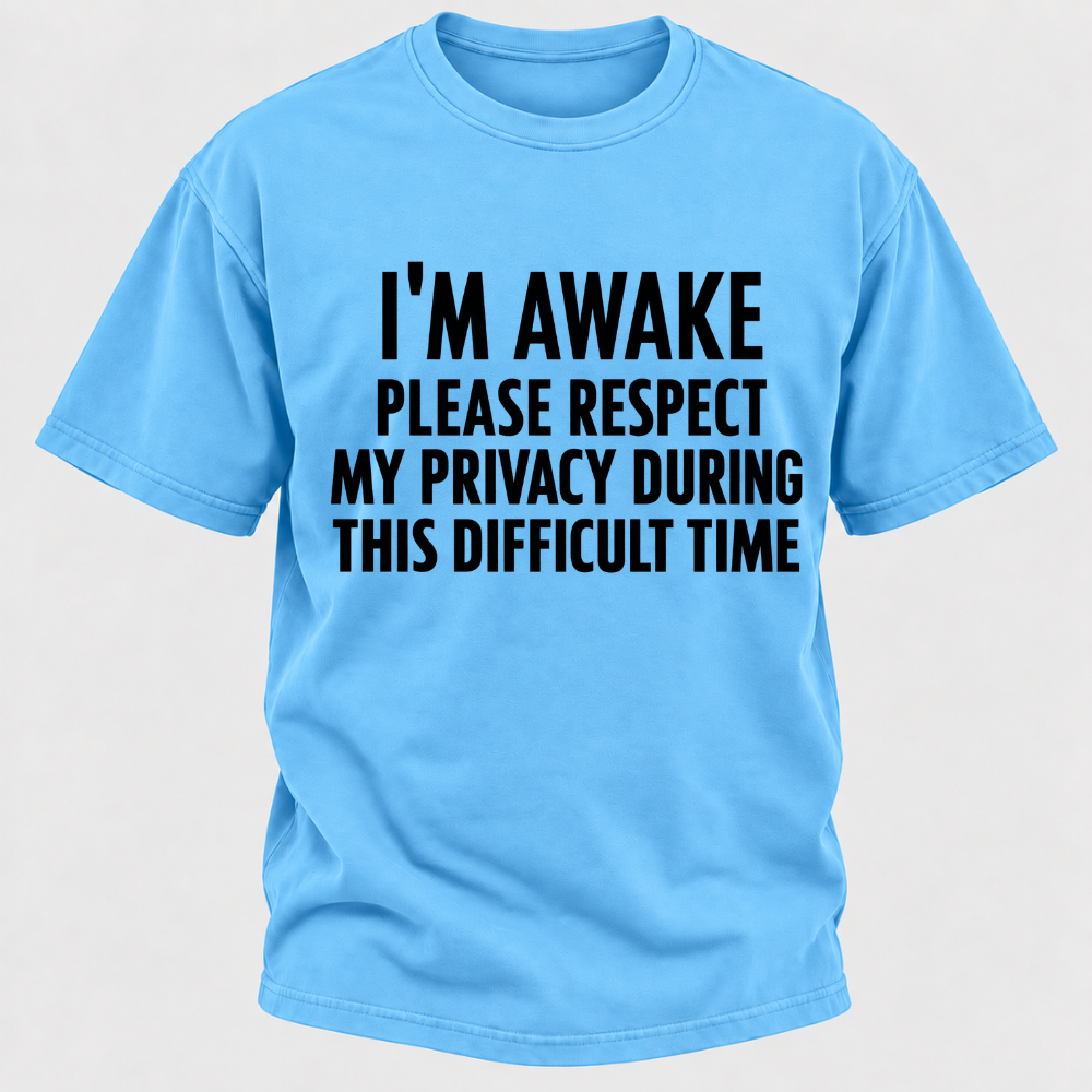I'm Awake Please Respect My Privacy During This Difficult Time T-Shirt