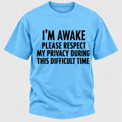 I'm Awake Please Respect My Privacy During This Difficult Time T-Shirt