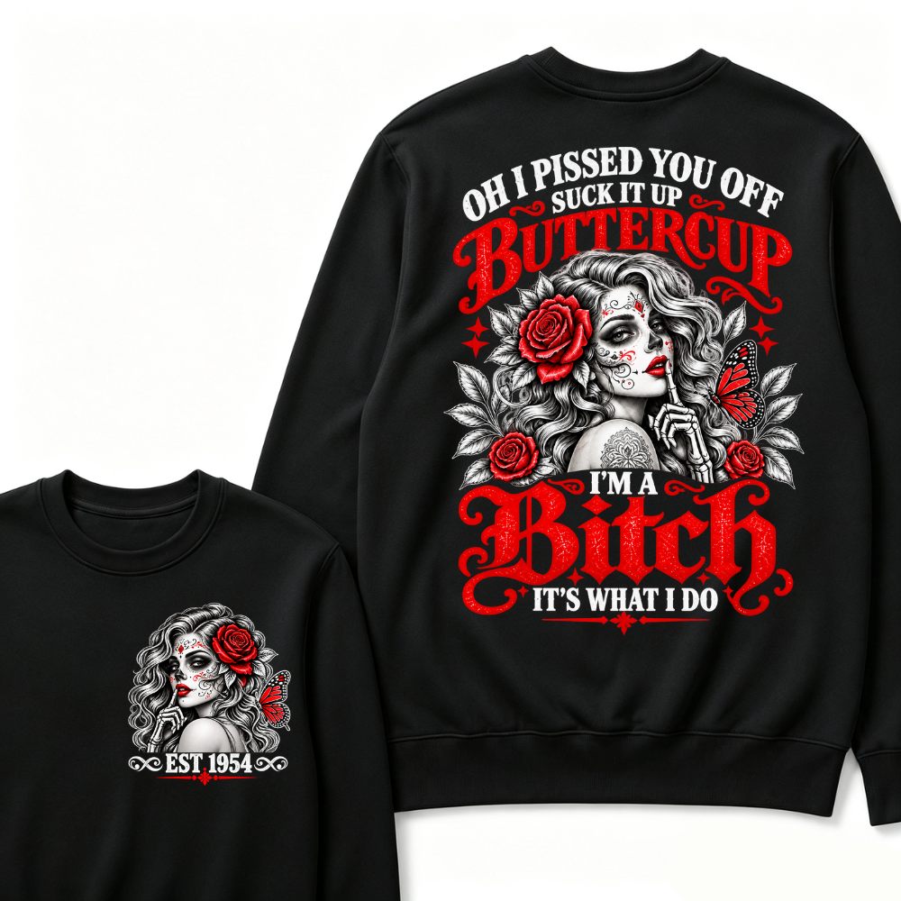 OH I PISSED YOU OFF SUCK IT UP BUTTERCUP I'M A Bitch IT'S WHAT I DO EST.Year Rose Butterfly Graphic Sweatshirt