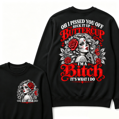 OH I PISSED YOU OFF SUCK IT UP BUTTERCUP I'M A Bitch IT'S WHAT I DO EST.Year Rose Butterfly Graphic Sweatshirt