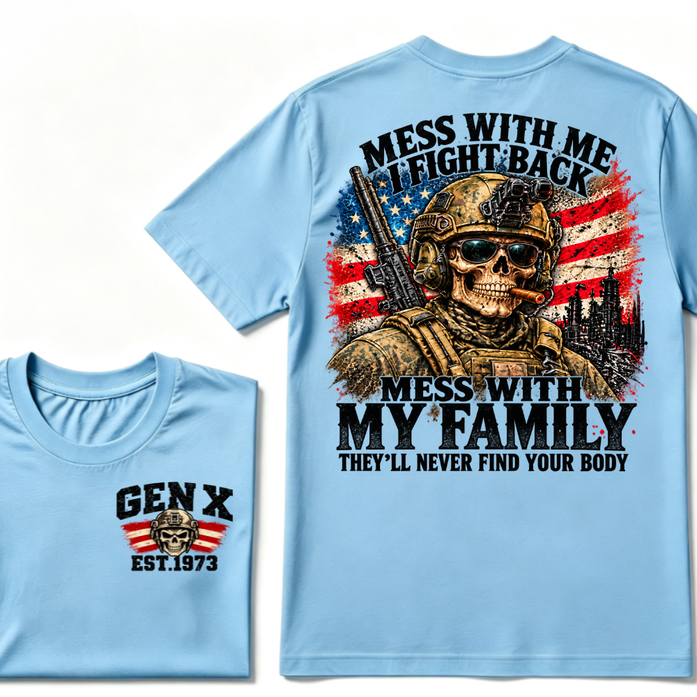 Mess With Me I Fight Back Mess With My Family They’ll Never Find Your Body Gen X Est. Year T-Shirt