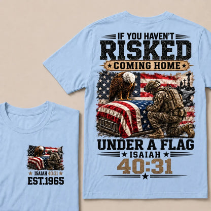 If You Haven’t Risked Coming Home Under A Flag Isaiah 40:31 EST.Year Veteran Eagle American Flag T-Shirt