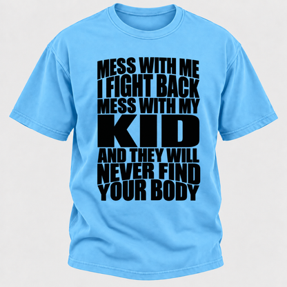 Mess With Me I Fight Back Mess With My Kid And They Will Never Find Your Body Graphic Tshirt