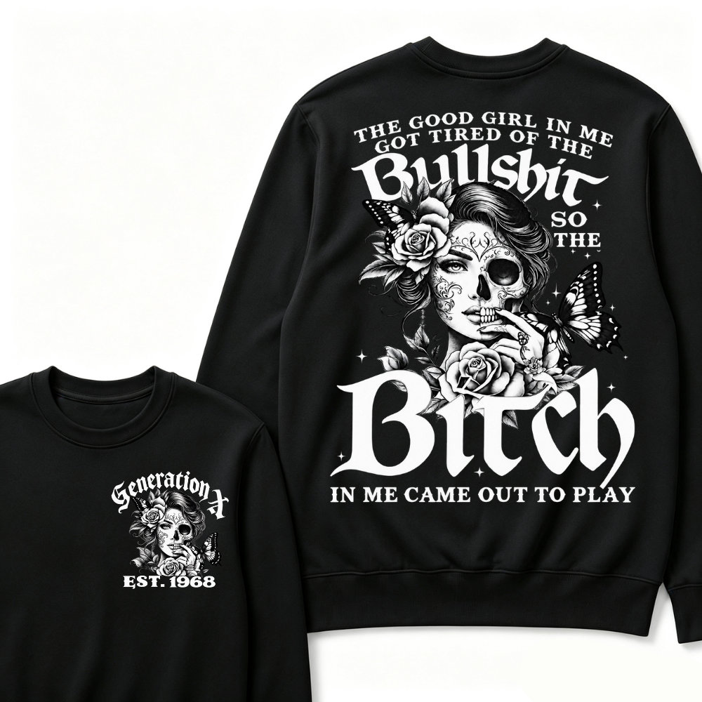 Custom EST.Year The Good Girl In Me Got Tired Of The Bullshit So The Bitch In Me Came Out To Play Sweatshirts