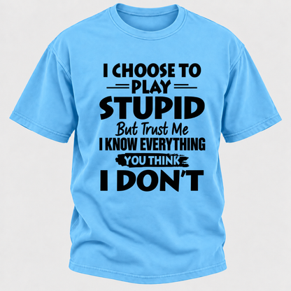 I Choose To Play Stupid But Trust Me I Know Everything You Think I Don't Sarcastic Quote Graphic T-Shirt