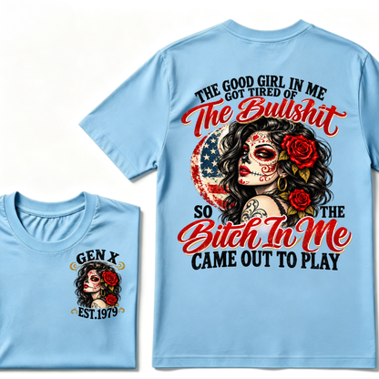 The Good Girl In Me Got Tired Of The Bullshit So The Bitch In Me Came Out To Play EST.Year Attitude Graphic Tee