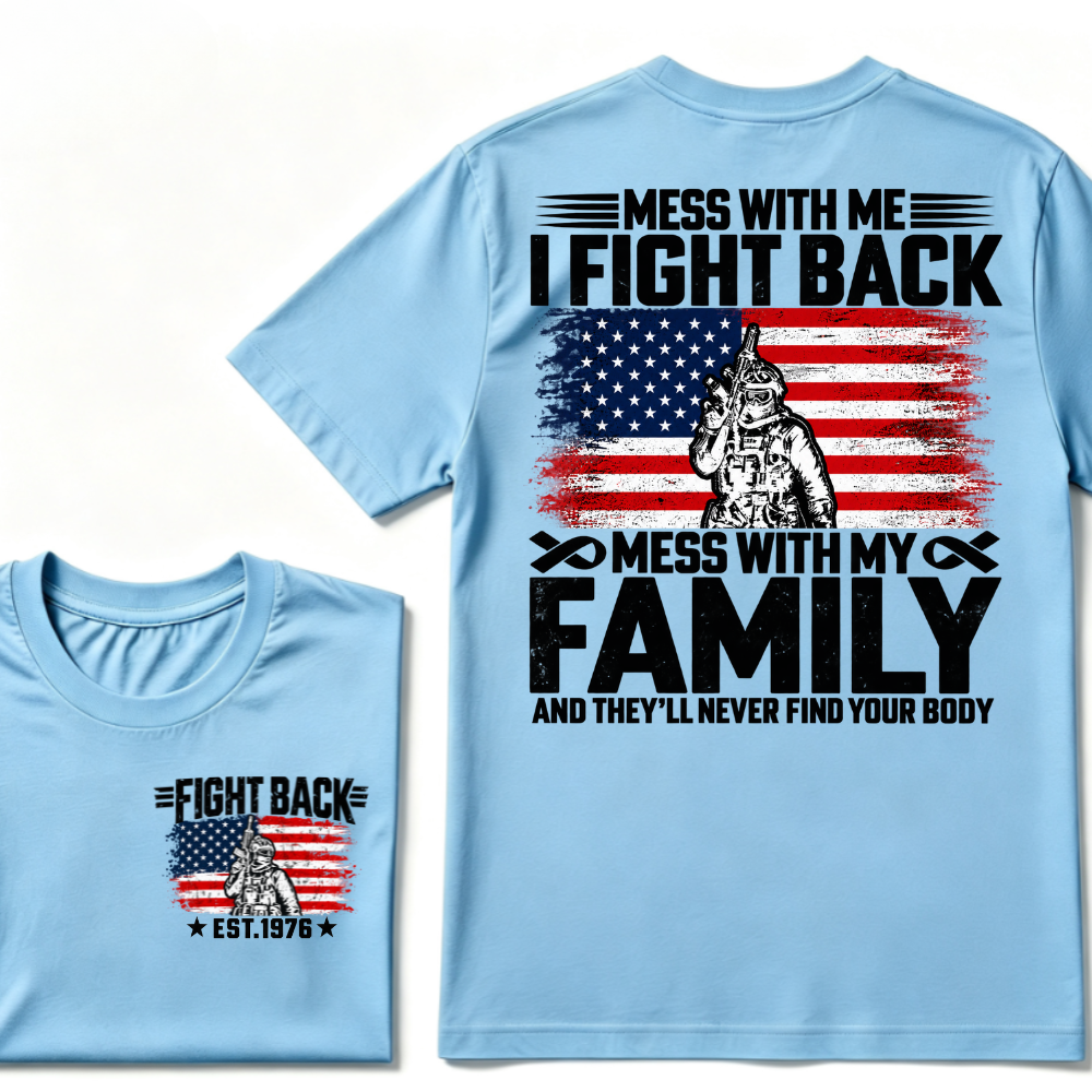 Mess With Me I Fight Back Mess With My Family And They'll Never Find Your Body USA Flag Soldier EST.Year Patriotic Graphic T-Shirt