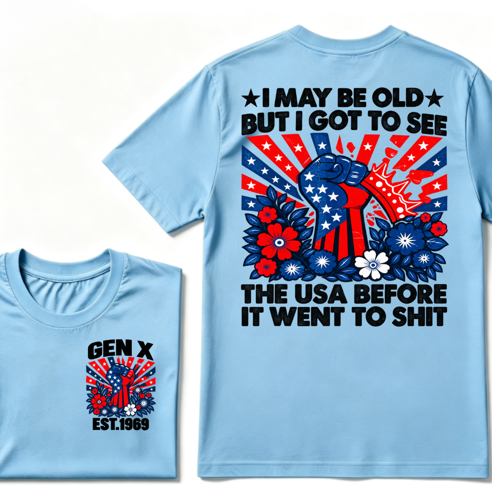 Gen X EST.Year I May Be Old But I Got To See The USA Before It Went To Sht Patriotic American Flag Fist Floral Front Back Print T-Shirt