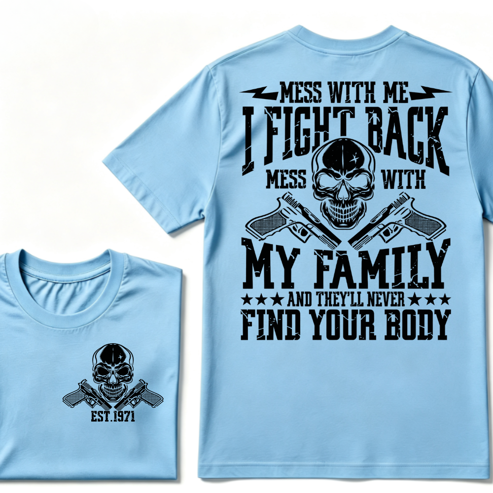 Mess With Me I Fight Back Mess With My Family And They'll Never Find Your Body Skull Crossed Pistols EST.Year Vintage Graphic T-Shirt