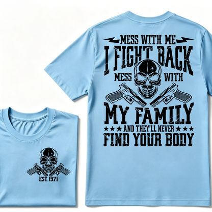 Mess With Me I Fight Back Mess With My Family And They'll Never Find Your Body Skull Crossed Pistols EST.Year Vintage Graphic T-Shirt