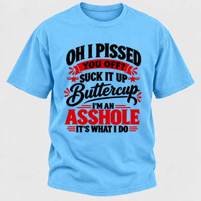 Oh I Pissed You Off Suck It Up Buttercup Sarcastic Quote Graphic T-Shirt