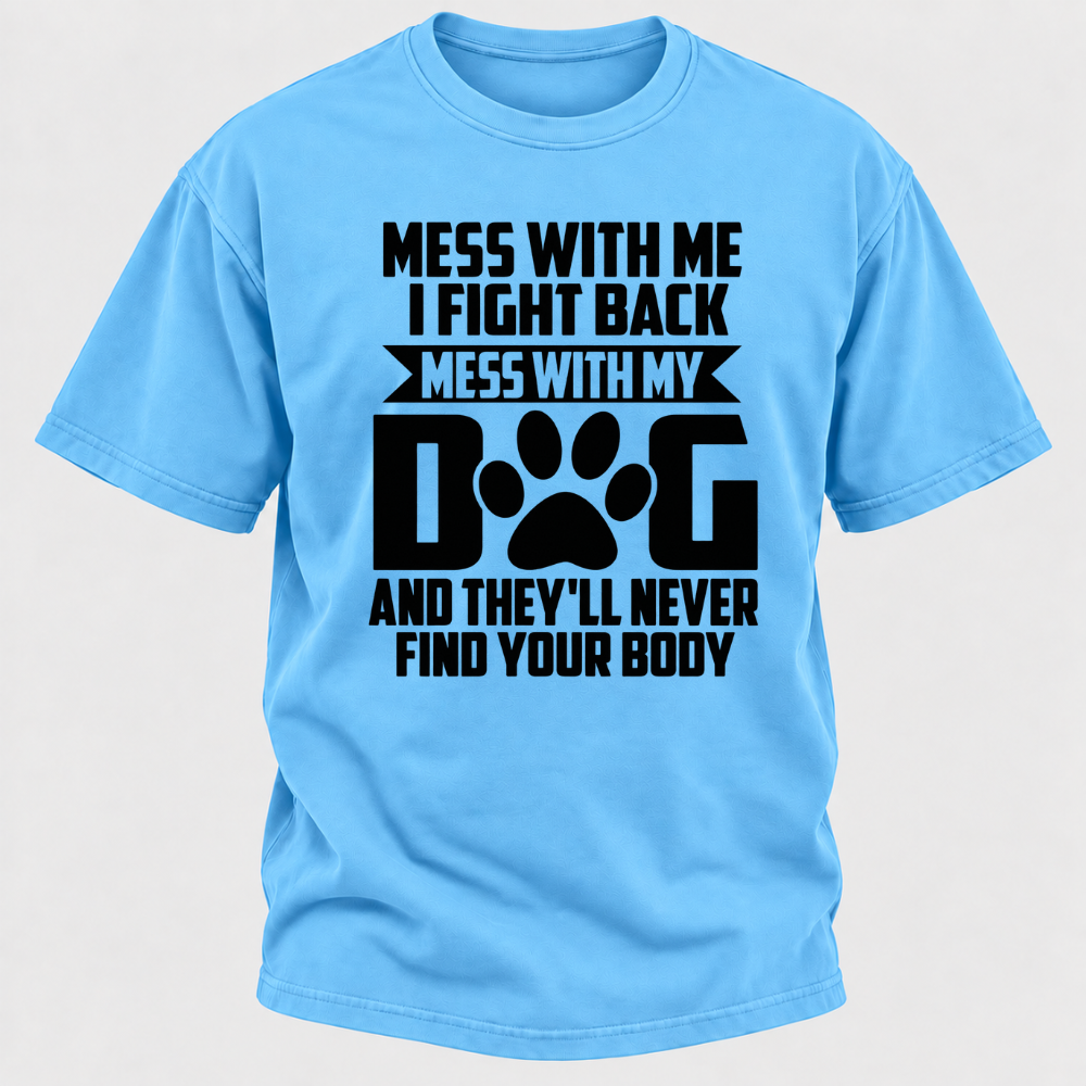 Mess With Me I Fight Back Mess With My Dog And They'll Never Find Your Body Dog Paw Graphic T-Shirt