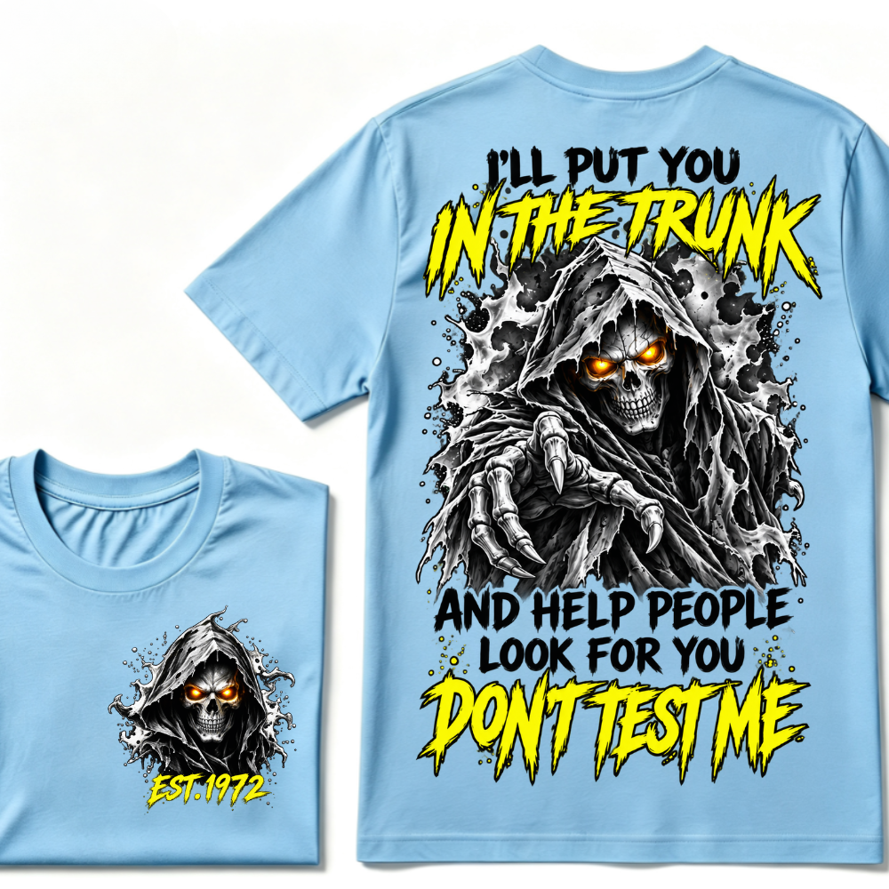 I'll Put You In The Trunk And Help People Look For You Don't Test Me EST.Year Grim Reaper Front And Back Print T-Shirt