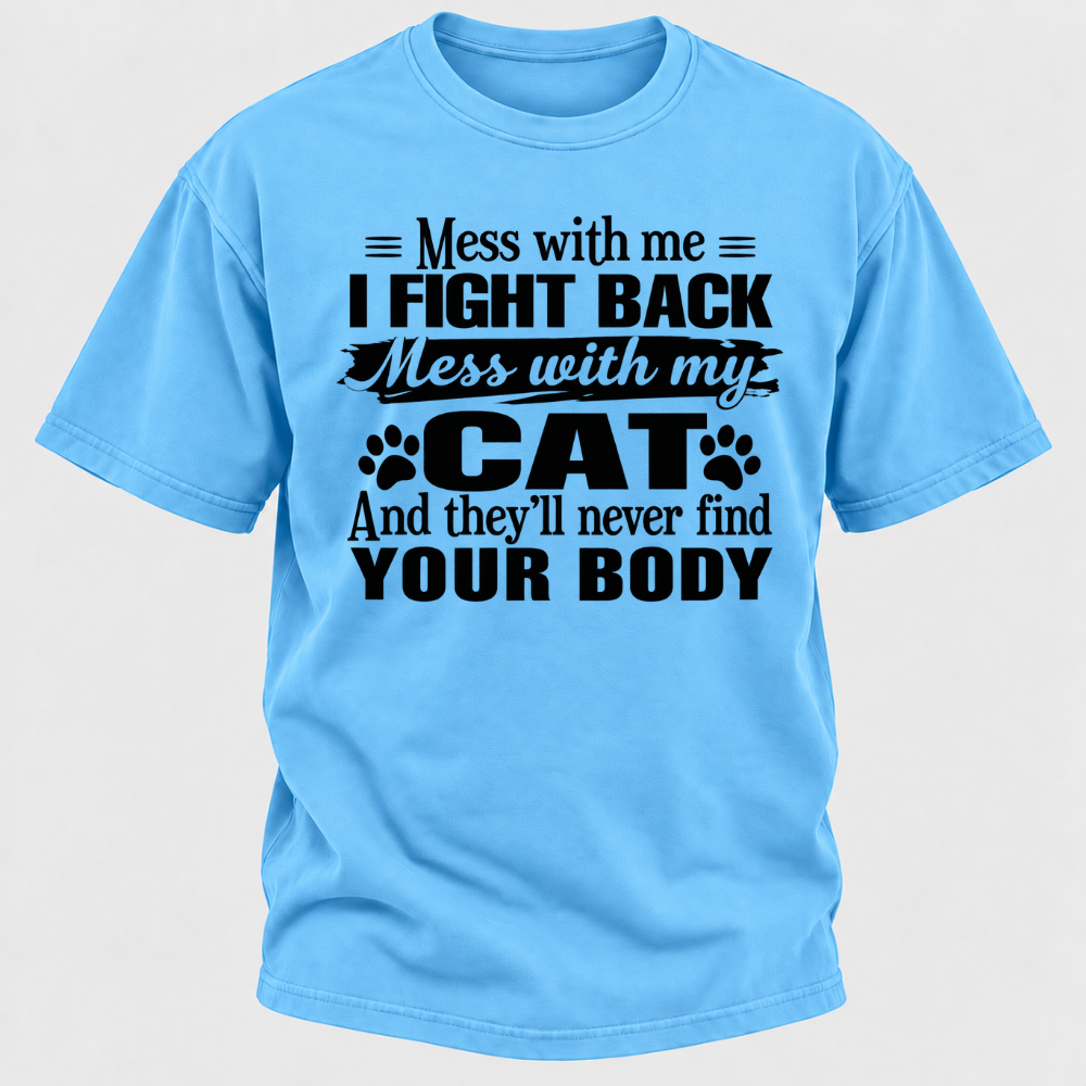 Mess With Me I Fight Back Mess With My Cat And They’ll Never Find Your Body Funny T-Shirt