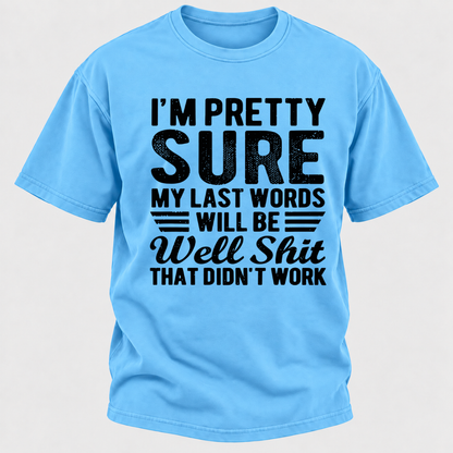 I'm Pretty Sure My Last Words Will Be Well Shit That Didn't Work T-Shirt