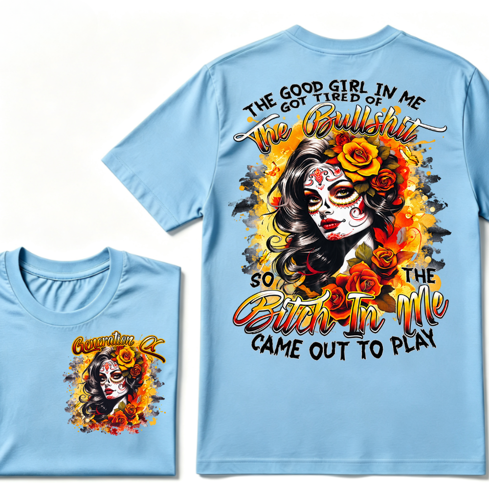 Generation X EST.Year THE GOOD GIRL IN ME GOT TIRED OF THE BULLSHIT SO THE BITCH IN ME CAME OUT TO PLAY T-Shirt