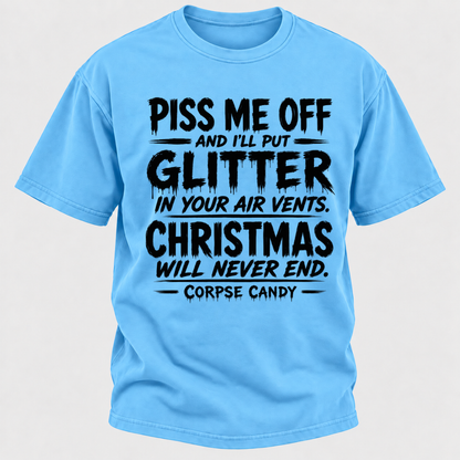 Piss Me Off And I'll Put Glitter In Your Air Vents Christmas Will Never End Corpse Candy Graphic T-Shirt