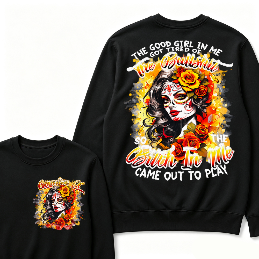 The Good Girl In Me Got Tired Of The Bullshit So The Bitch In Me Came Out To Play Graphic Sweatshirt