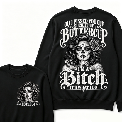 OH I PISSED YOU OFF SUCK IT UP BUTTERCUP I'M A Bitch IT'S WHAT I DO Buttercup Sarcastic Graphic Sweatshirt