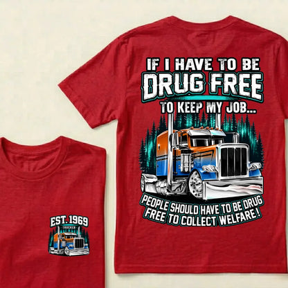 Custom EST.Year If I Have To Be Drug Free To Keep My Job People Should Have To Be Drug Free To Collect Welfare Graphic T-Shir