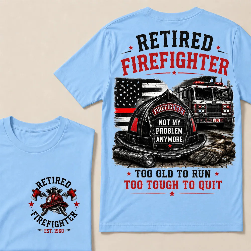 "Retired Firefighter — Not My Problem Anymore" Crew Neck T-Shirt | Too Old To Run, Too Tough To Quit Tee